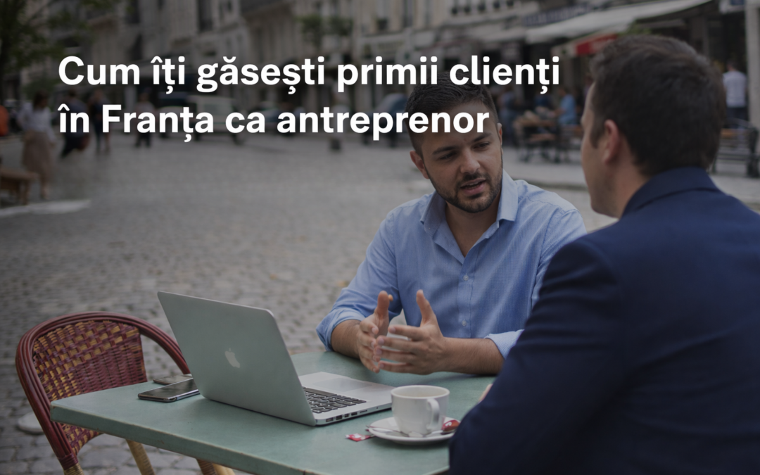 Cum îți găsești primii clienți în Franța ca antreprenor